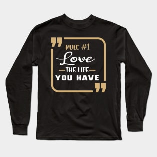 Rule #1 love the life you have Long Sleeve T-Shirt